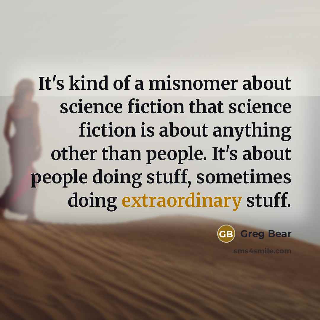 “It's kind of a misnomer about science fiction that science…” quote by Greg Bear