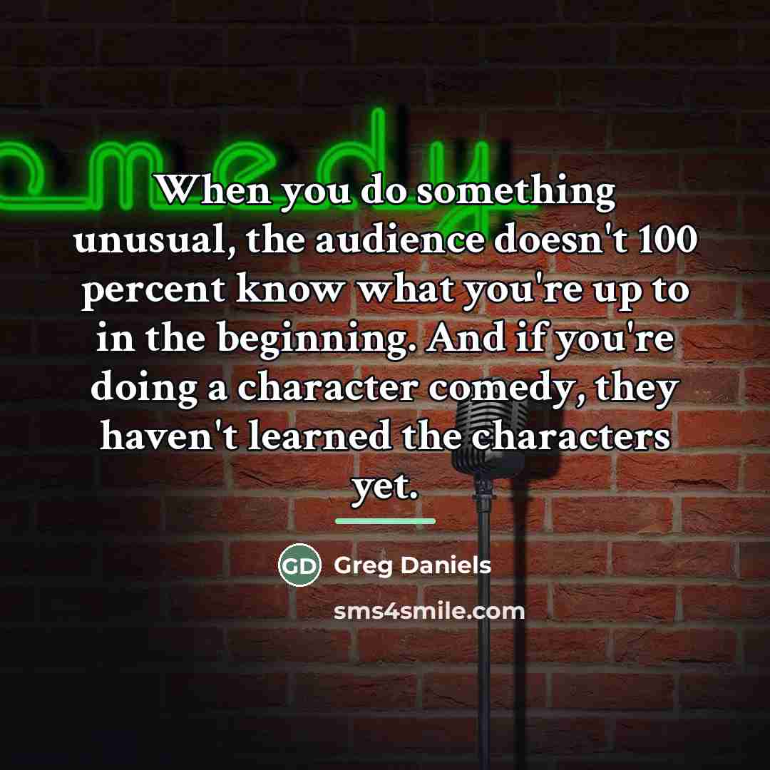“When you do something unusual, the audience doesn't 100 percent…” quote by Greg Daniels