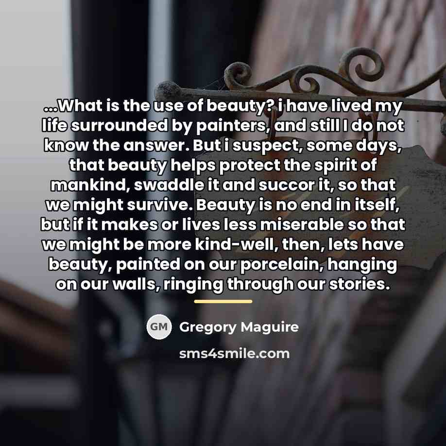 “...What is the use of beauty? i have lived my…” quote by Gregory Maguire