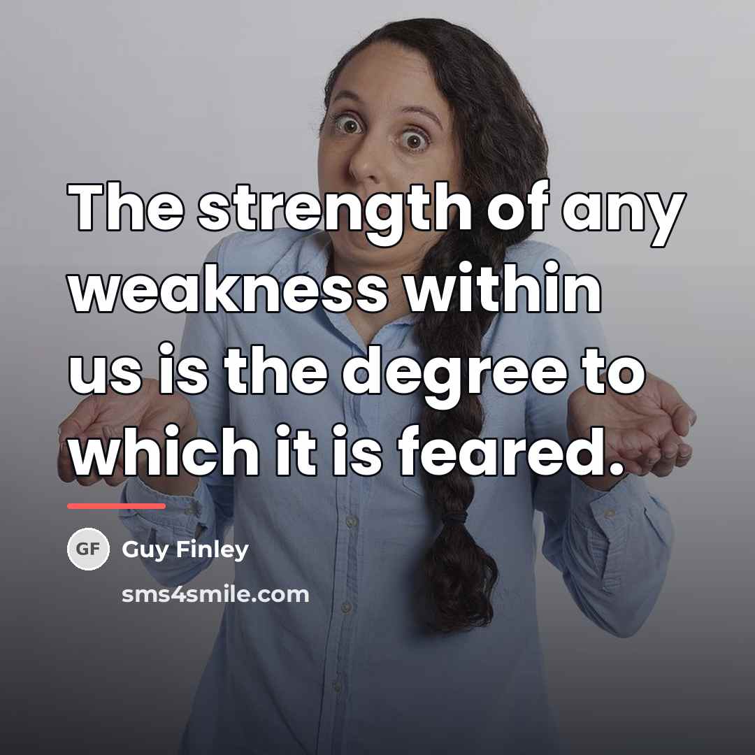 “The strength of any weakness within us is the degree…” quote by Guy Finley