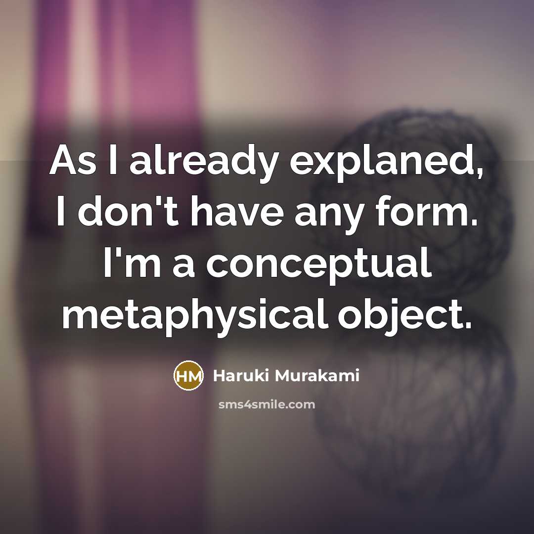 “As I already explaned, I don't have any form. I'm…” quote by Haruki Murakami