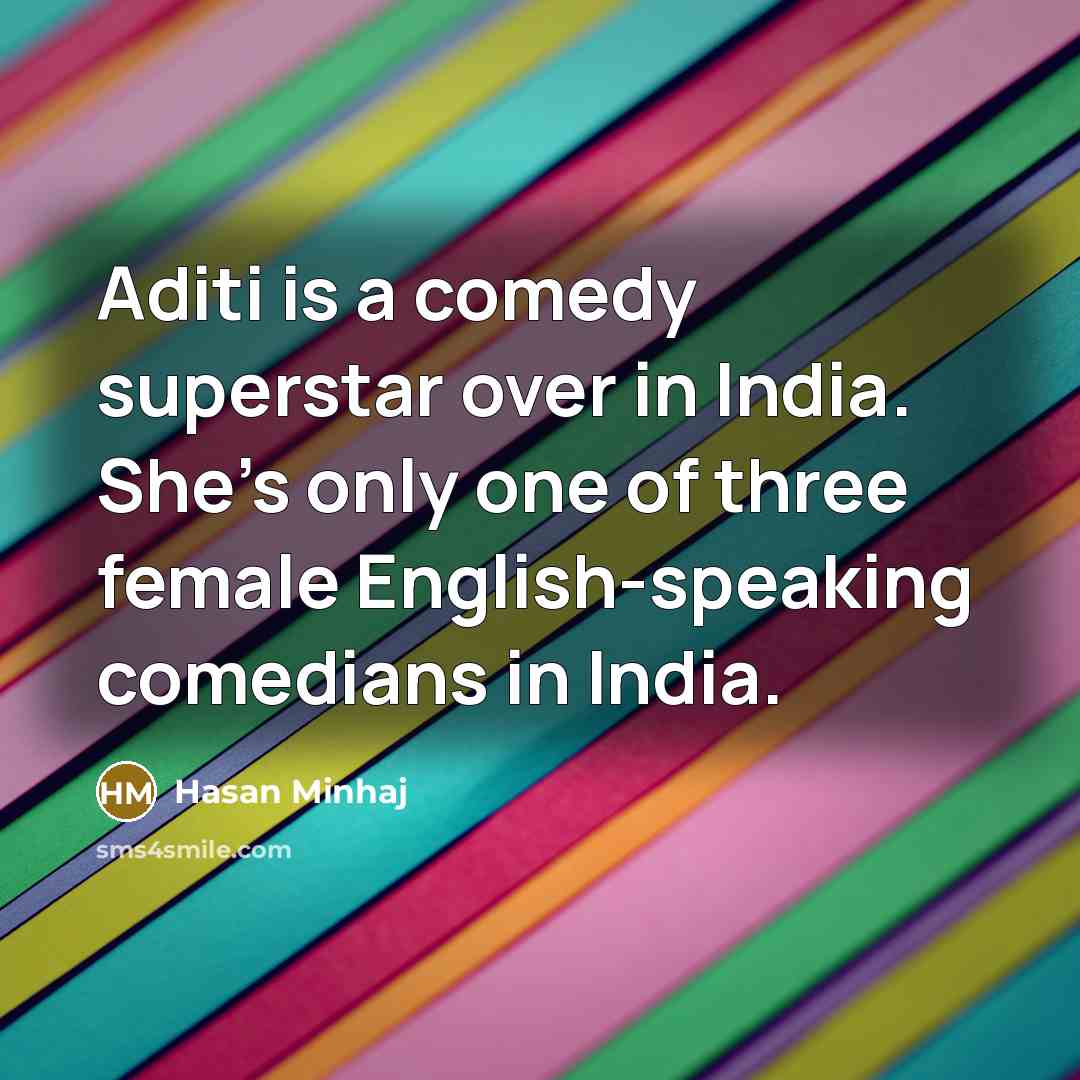 “Aditi is a comedy superstar over in India. She's only…” quote by Hasan Minhaj