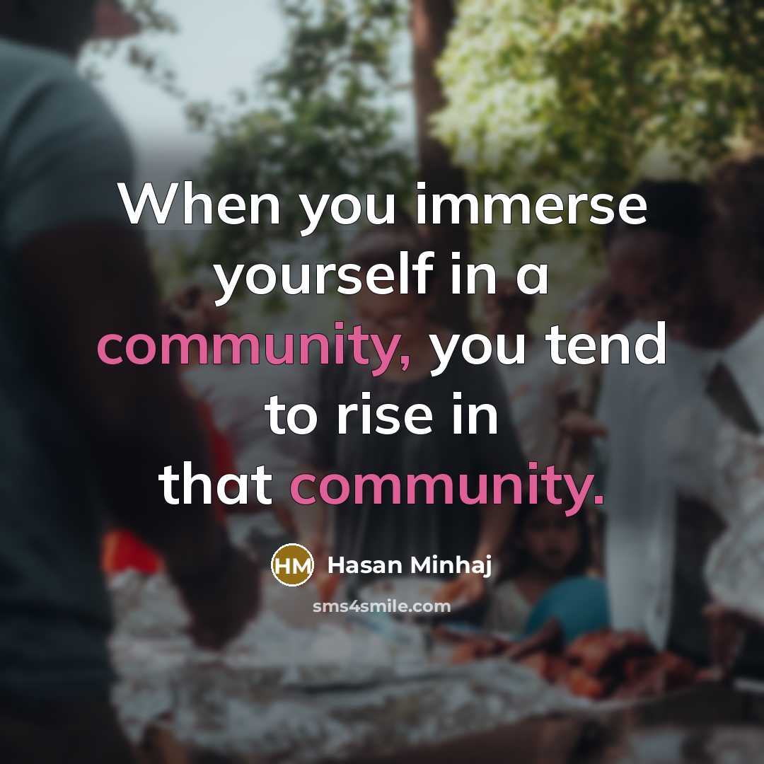 “When you immerse yourself in a community, you tend to…” quote by Hasan Minhaj