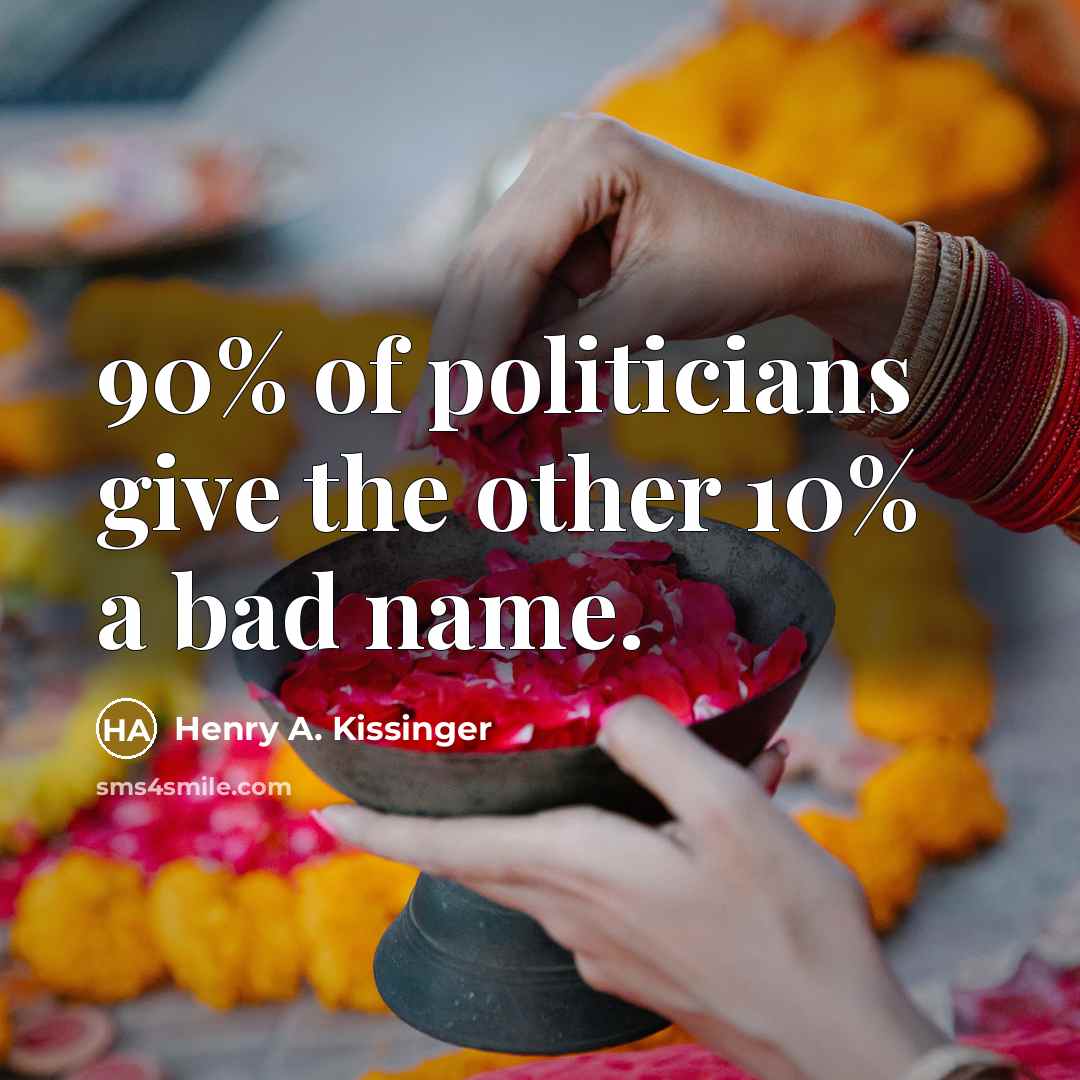“90% of politicians give the other 10% a bad name.…” quote by Henry A. Kissinger