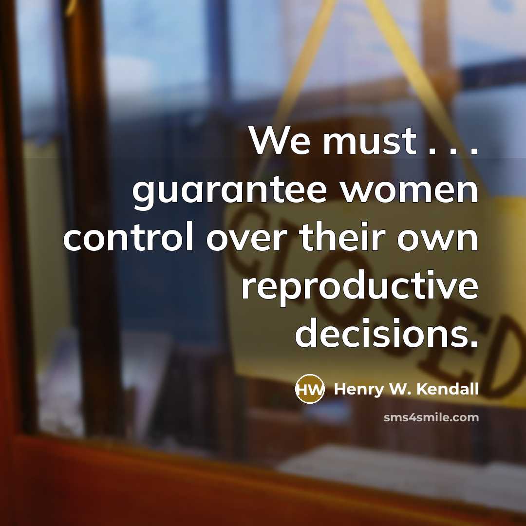“We must . . . guarantee women control over their…” quote by Henry W. Kendall