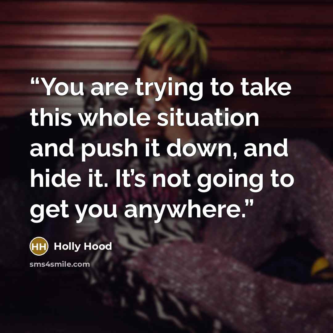 “You are trying to take this whole situation and push it down, and hide it. It’s not going to get you anywhere.” quote by Holly Hood