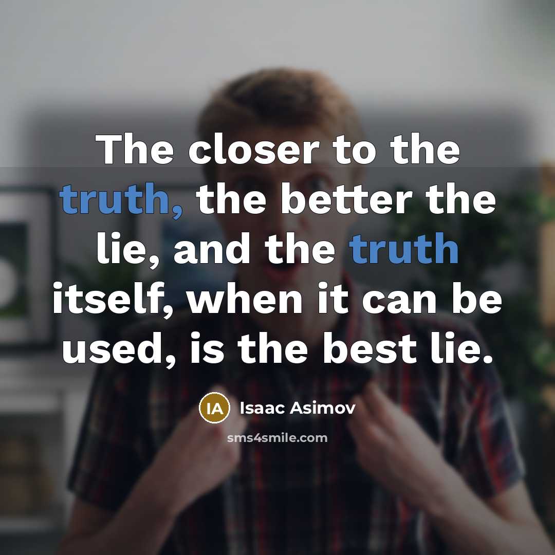 “The closer to the truth, the better the lie, and…” quote by Isaac Asimov