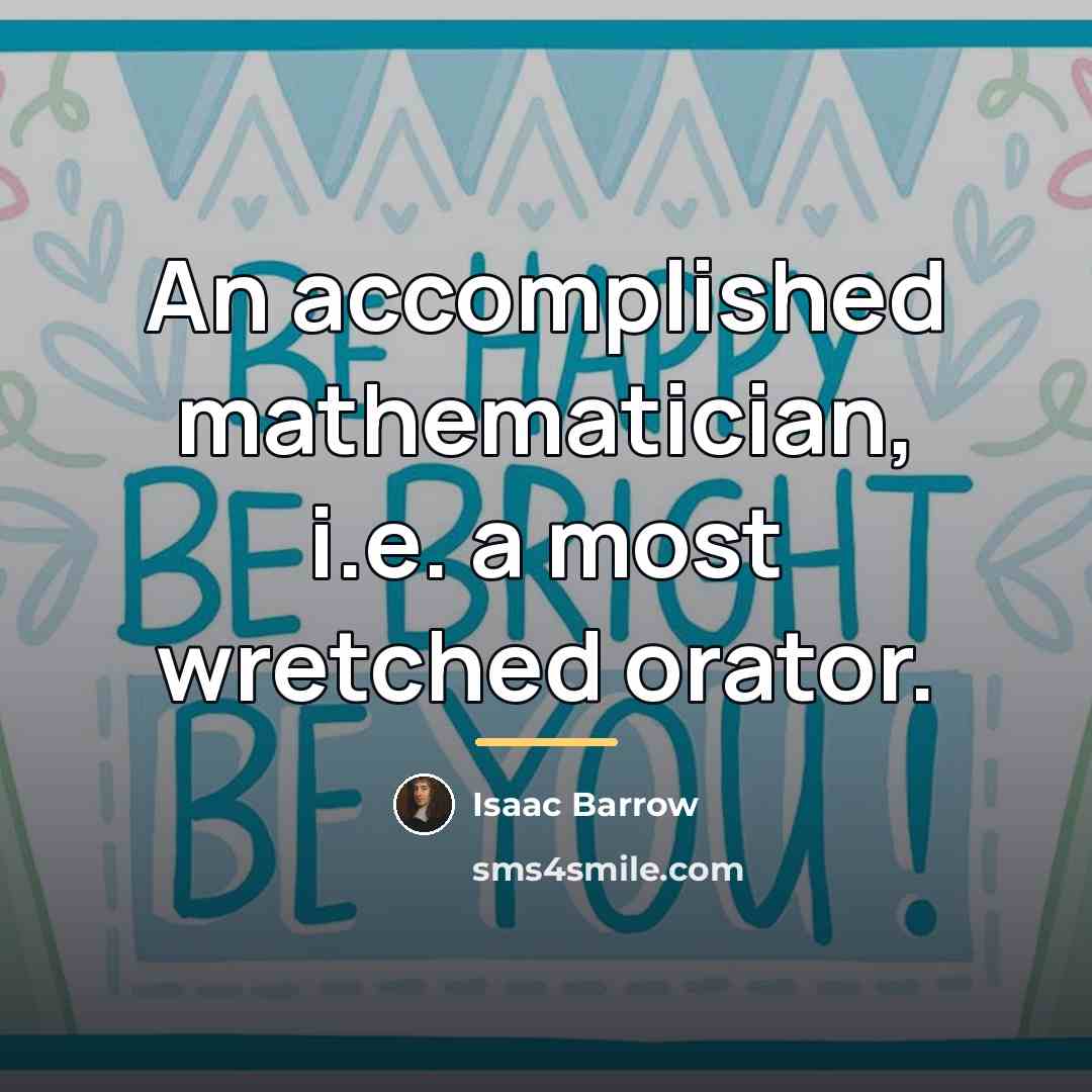 “An accomplished mathematician, i.e. a most wretched orator.…” quote by Isaac Barrow