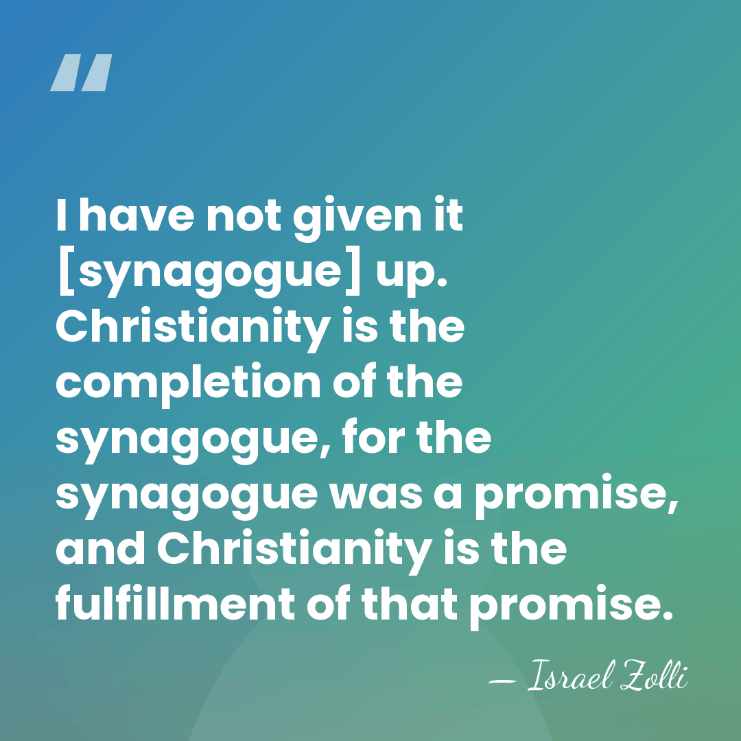 I have not given it [synagogue] up. Christianity is the completion of&hellip; - Israel Zolli