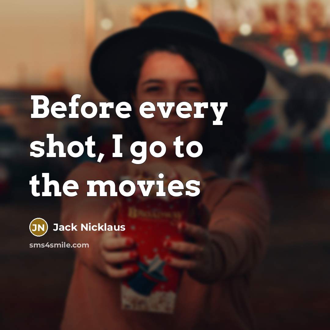 “Before every shot, I go to the movies…” quote by Jack Nicklaus