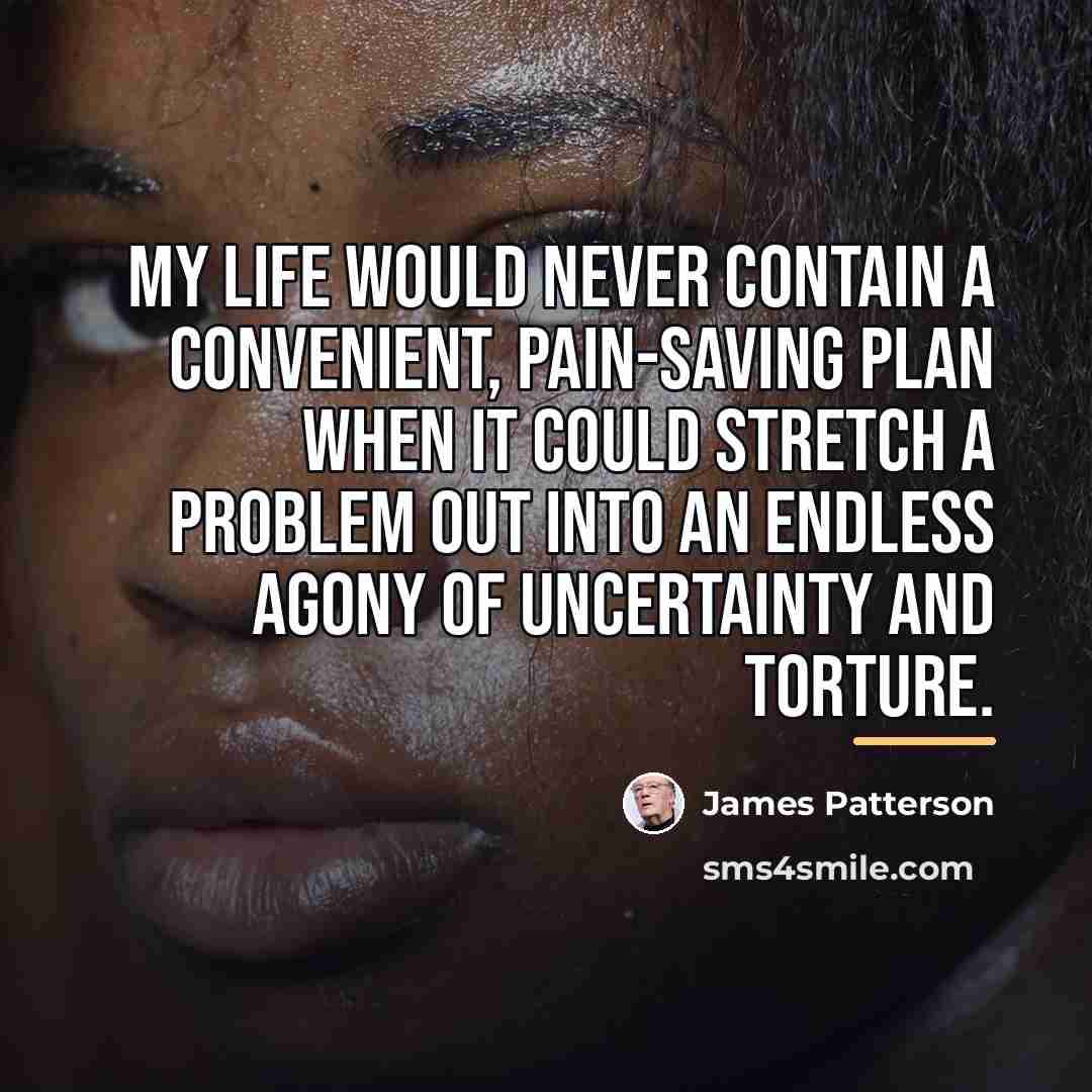 “My life would never contain a convenient, pain-saving plan when…” quote by James Patterson
