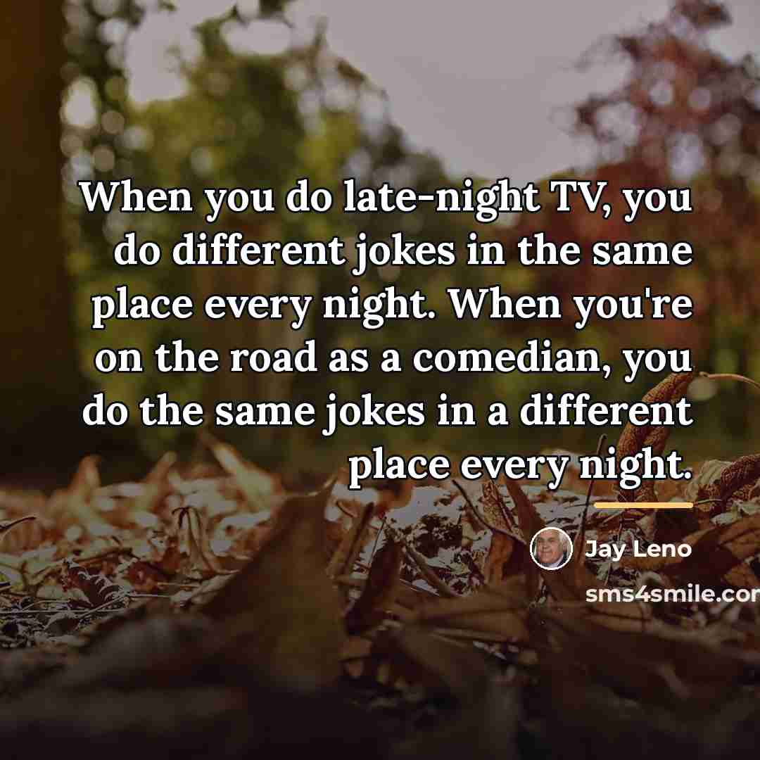 “When you do late-night TV, you do different jokes in…” quote by Jay Leno