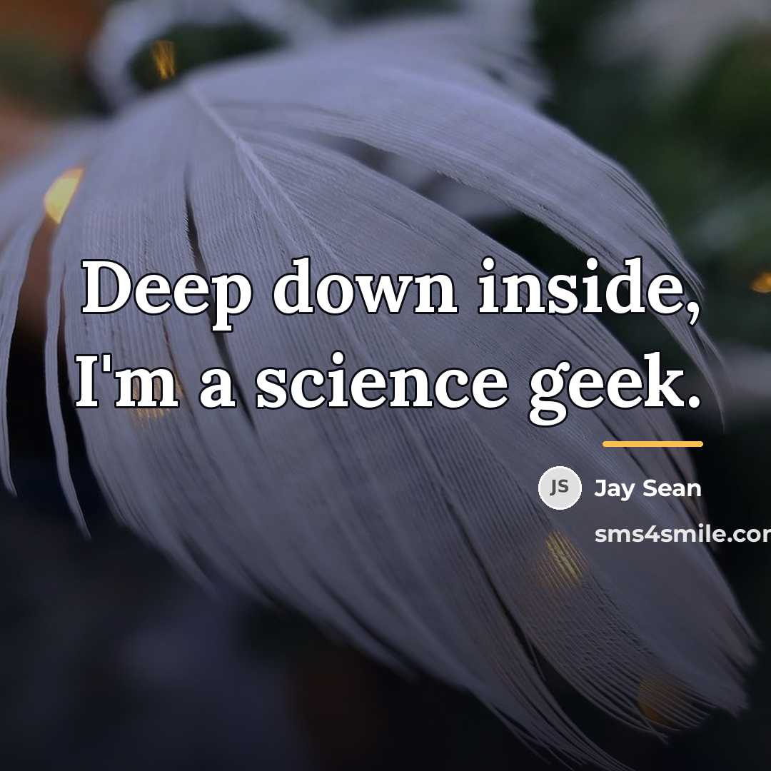 “Deep down inside, I'm a science geek.…” quote by Jay Sean