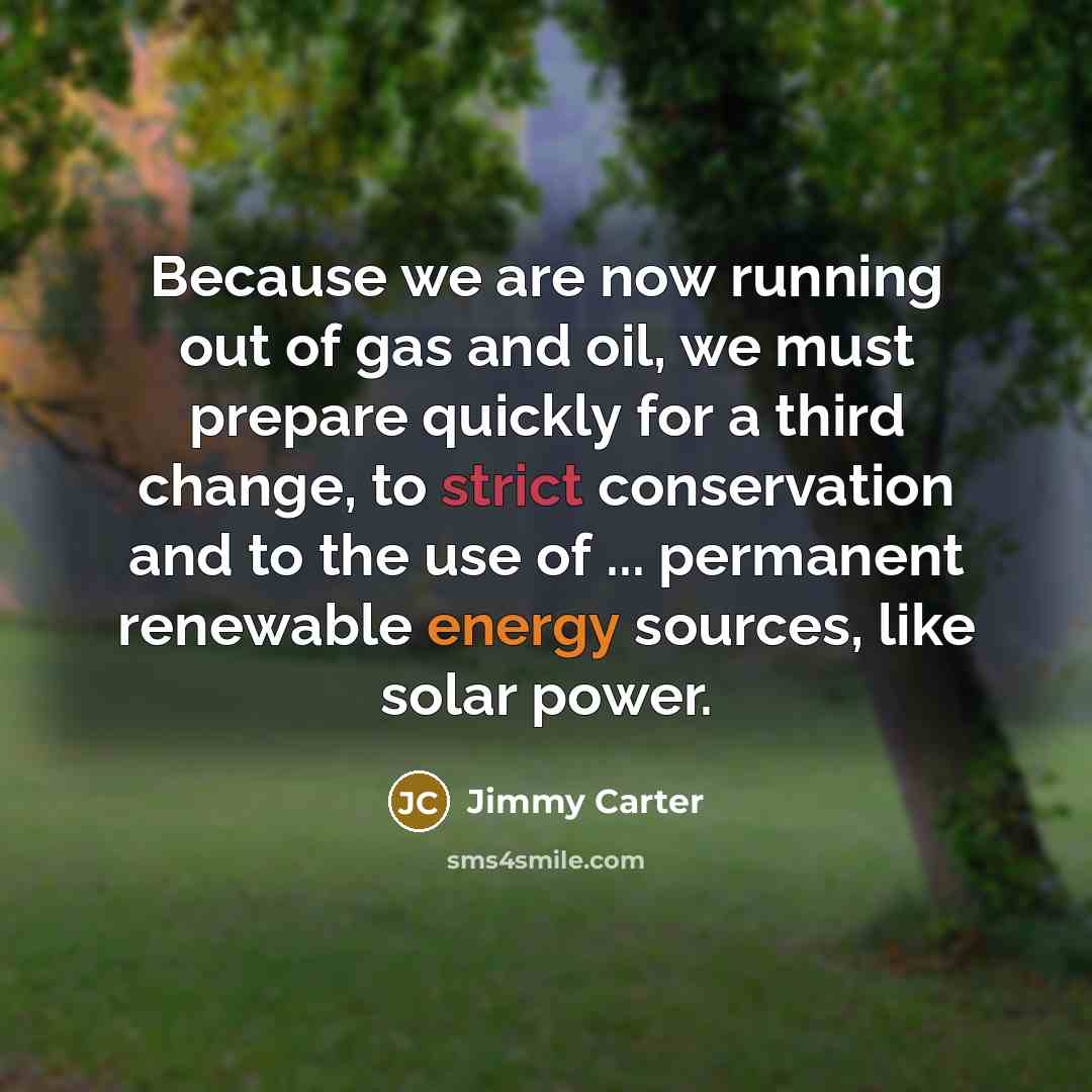 “Because we are now running out of gas and oil,…” quote by Jimmy Carter