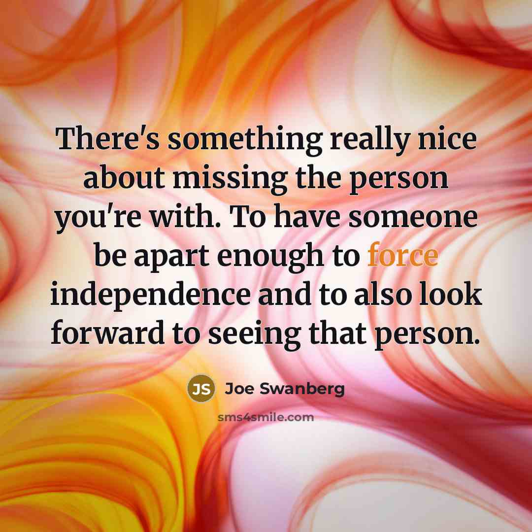 “There's something really nice about missing the person you're with.…” quote by Joe Swanberg