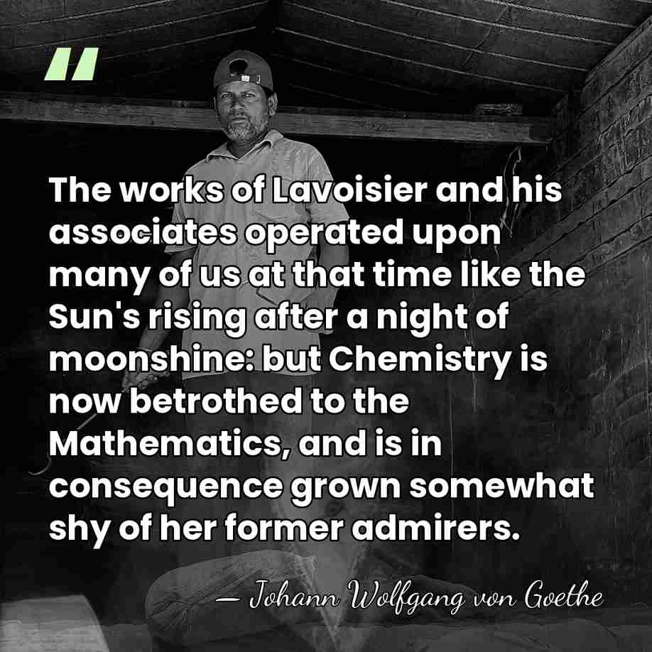 The works of Lavoisier and his associates operated upon many of us&hellip; - Johann Wolfgang von Goethe