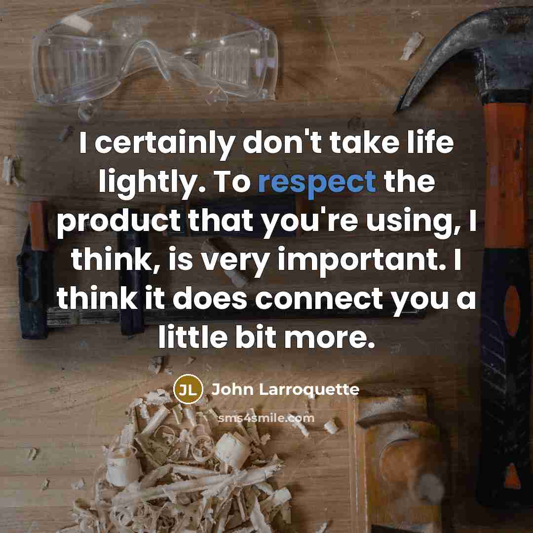 “I certainly don't take life lightly. To respect the product…” quote by John Larroquette