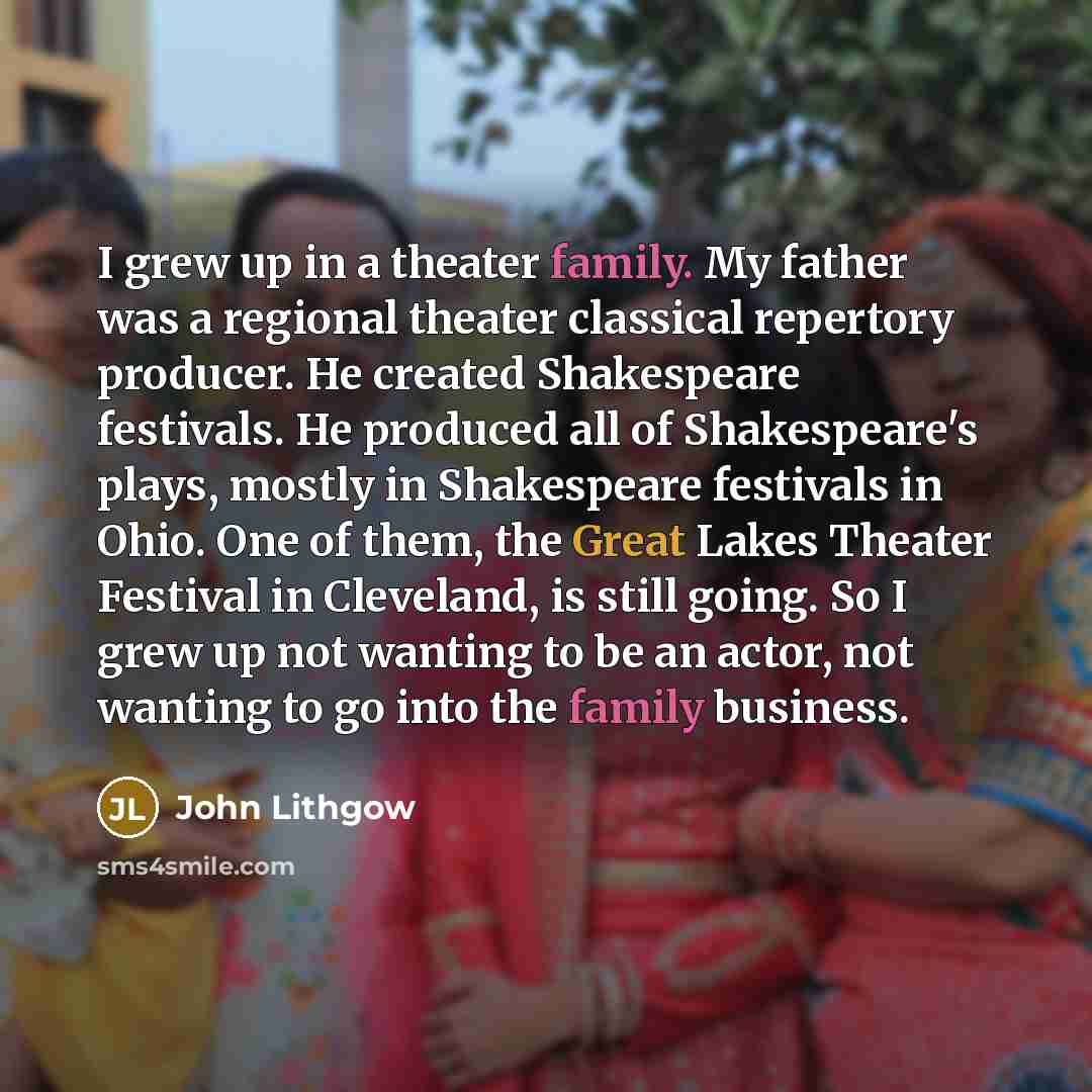 “I grew up in a theater family. My father was…” quote by John Lithgow