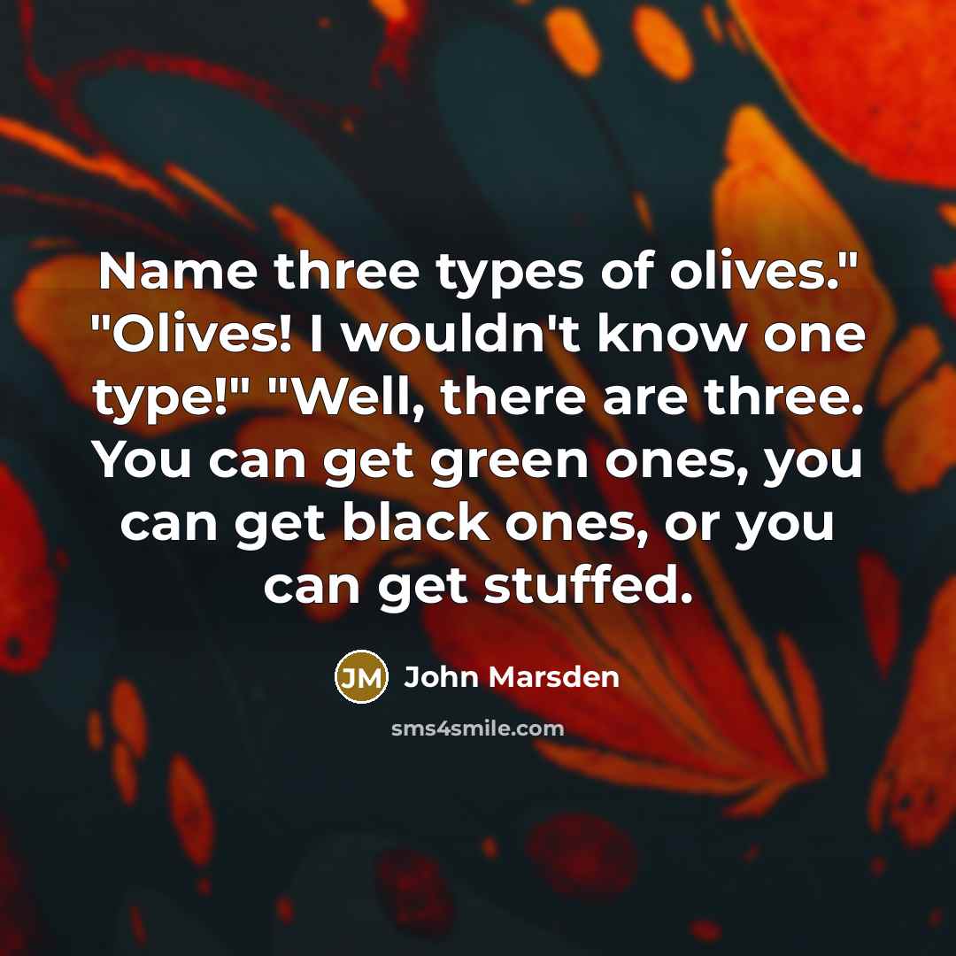 “Name three types of olives." "Olives! I wouldn't know one…” quote by John Marsden