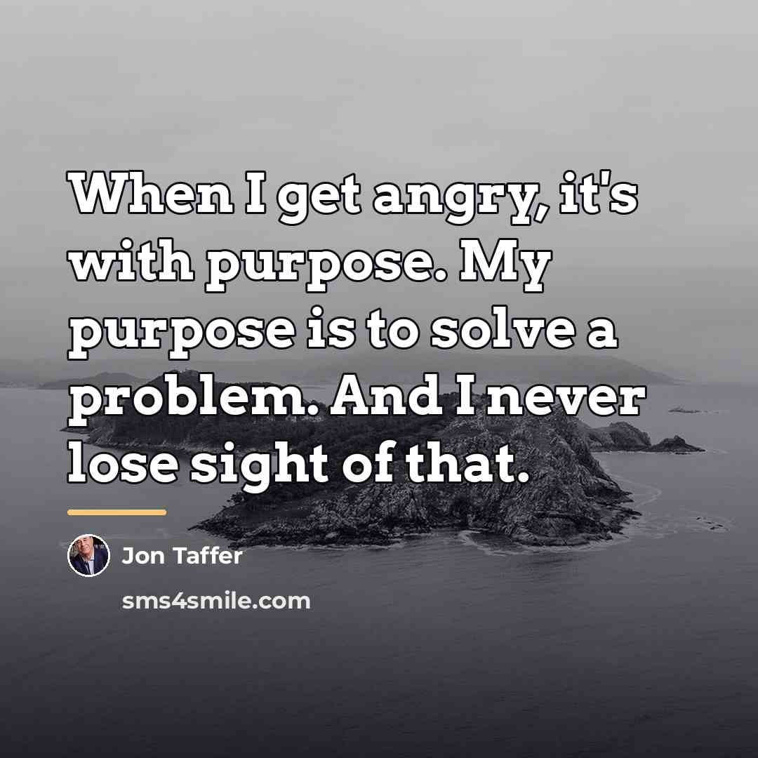“When I get angry, it's with purpose. My purpose is…” quote by Jon Taffer