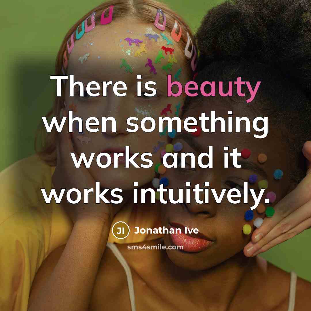 “There is beauty when something works and it works intuitively.…” quote by Jonathan Ive