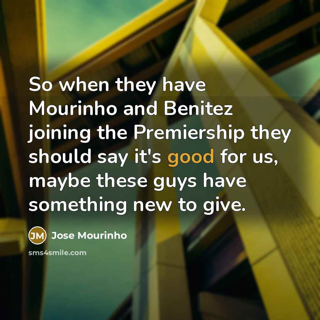 “So when they have Mourinho and Benitez joining the Premiership…” quote by Jose Mourinho