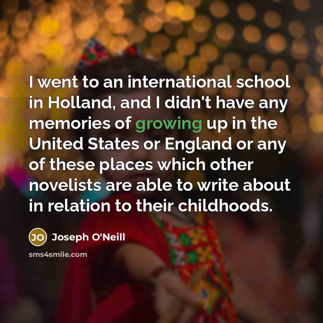 “I went to an international school in Holland, and I…” quote by Joseph O'Neill