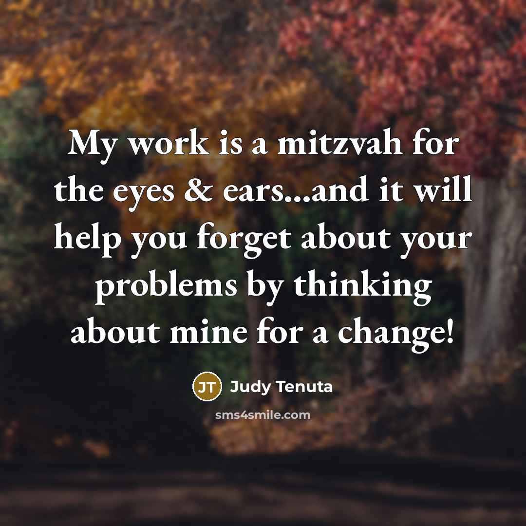 “My work is a mitzvah for the eyes & ears...and…” quote by Judy Tenuta
