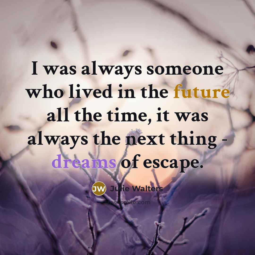 “I was always someone who lived in the future all…” quote by Julie Walters