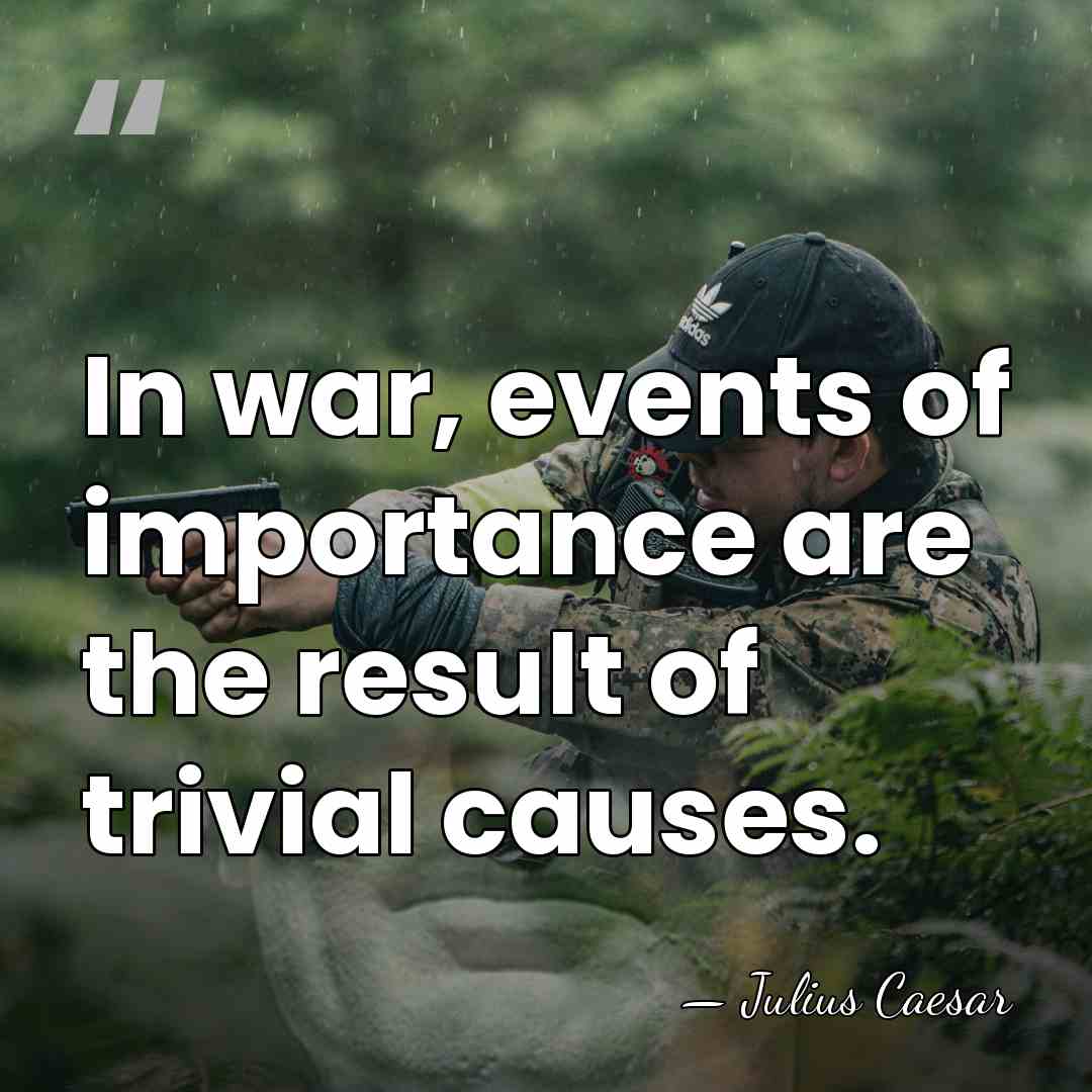 In war, events of importance are the result of trivial causes. - Julius Caesar