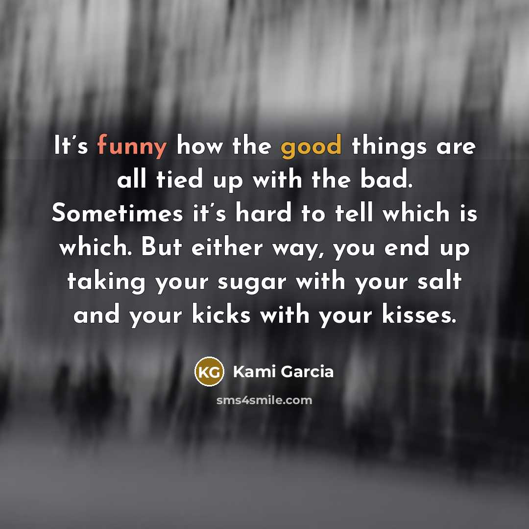 “It’s funny how the good things are all tied up…” quote by Kami Garcia
