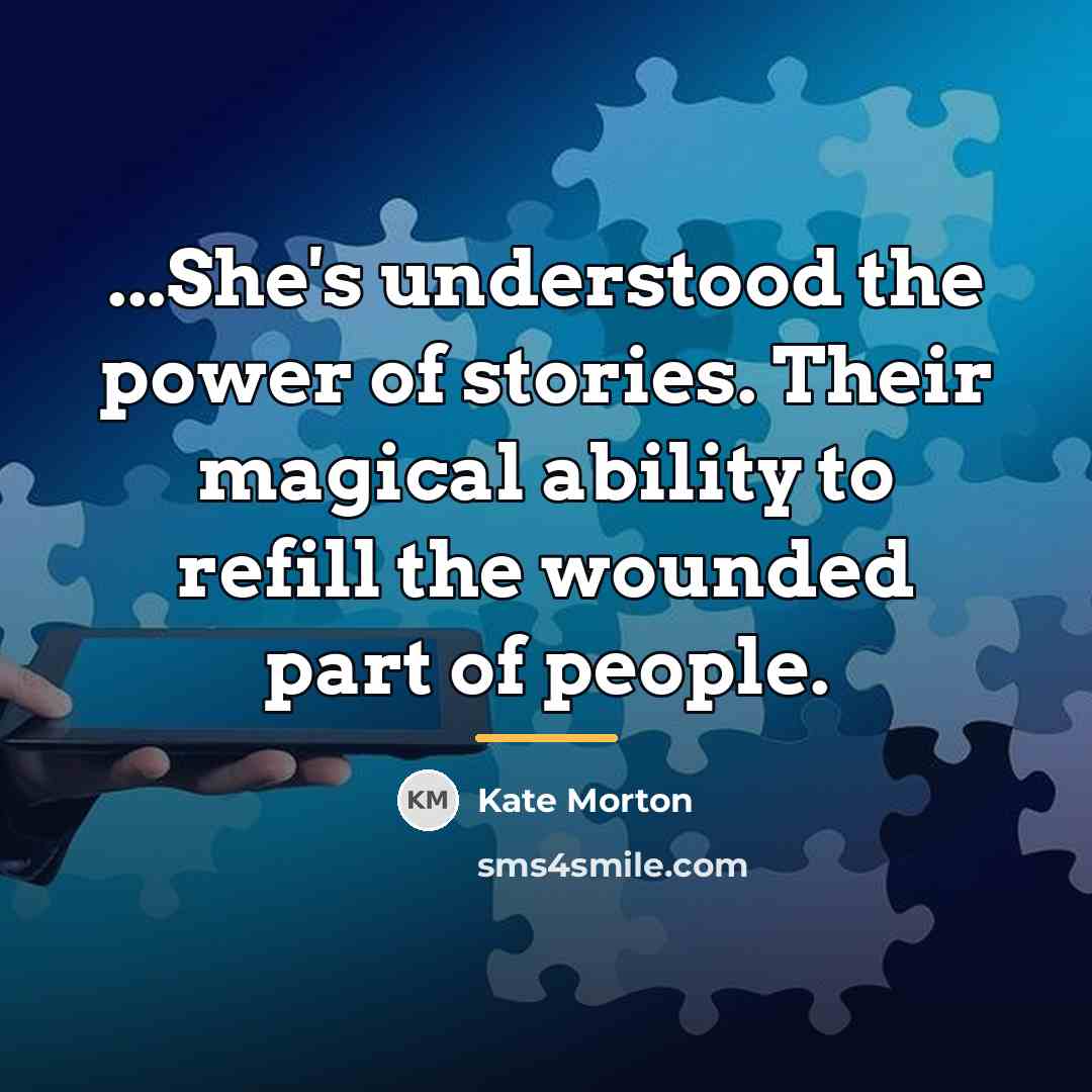 “...She's understood the power of stories. Their magical ability to…” quote by Kate Morton
