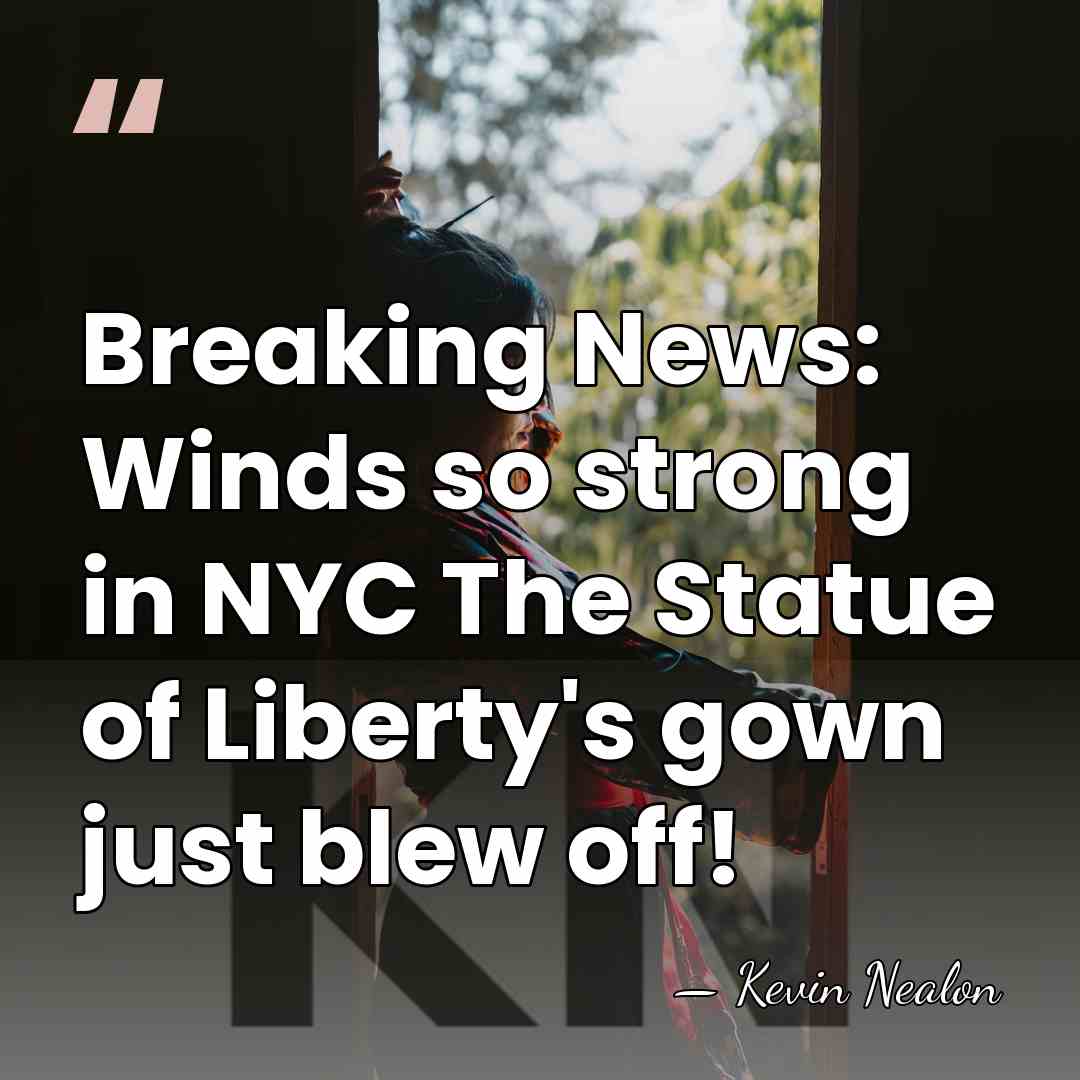 Breaking News: Winds so strong in NYC The Statue of Liberty's gown&hellip; - Kevin Nealon