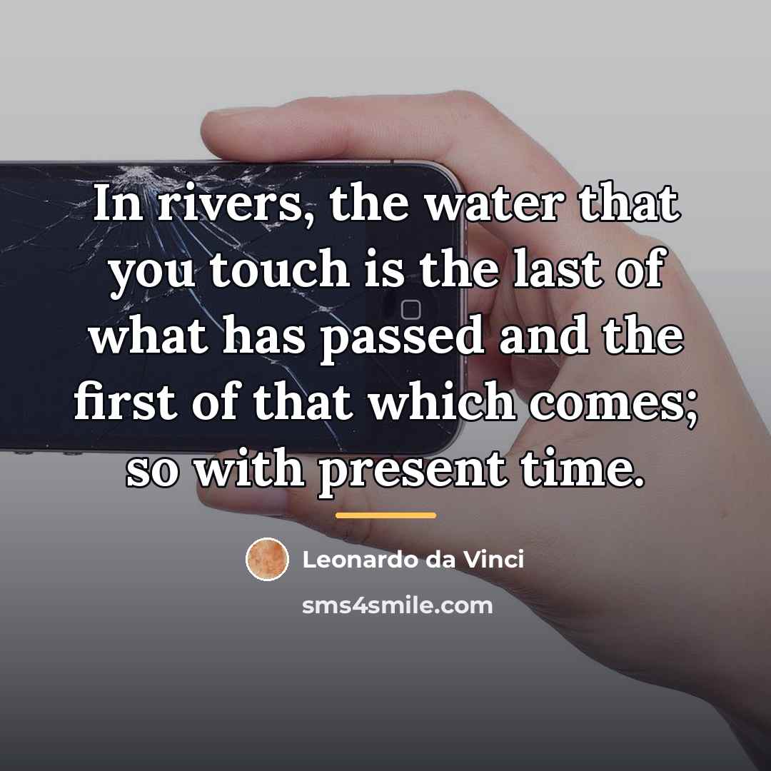 “In rivers, the water that you touch is the last…” quote by Leonardo da Vinci