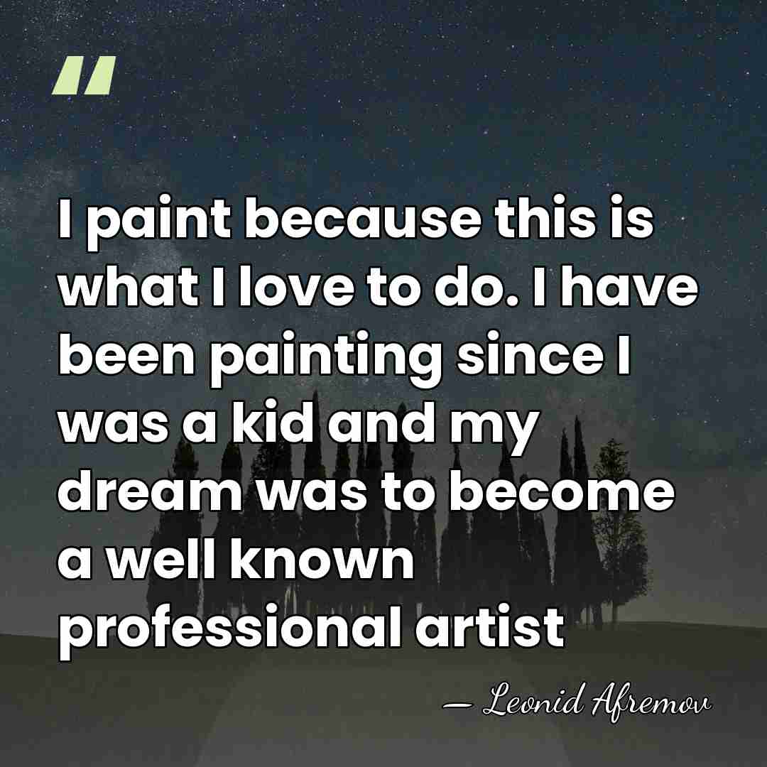 I paint because this is what I love to do. I have&hellip; - Leonid Afremov