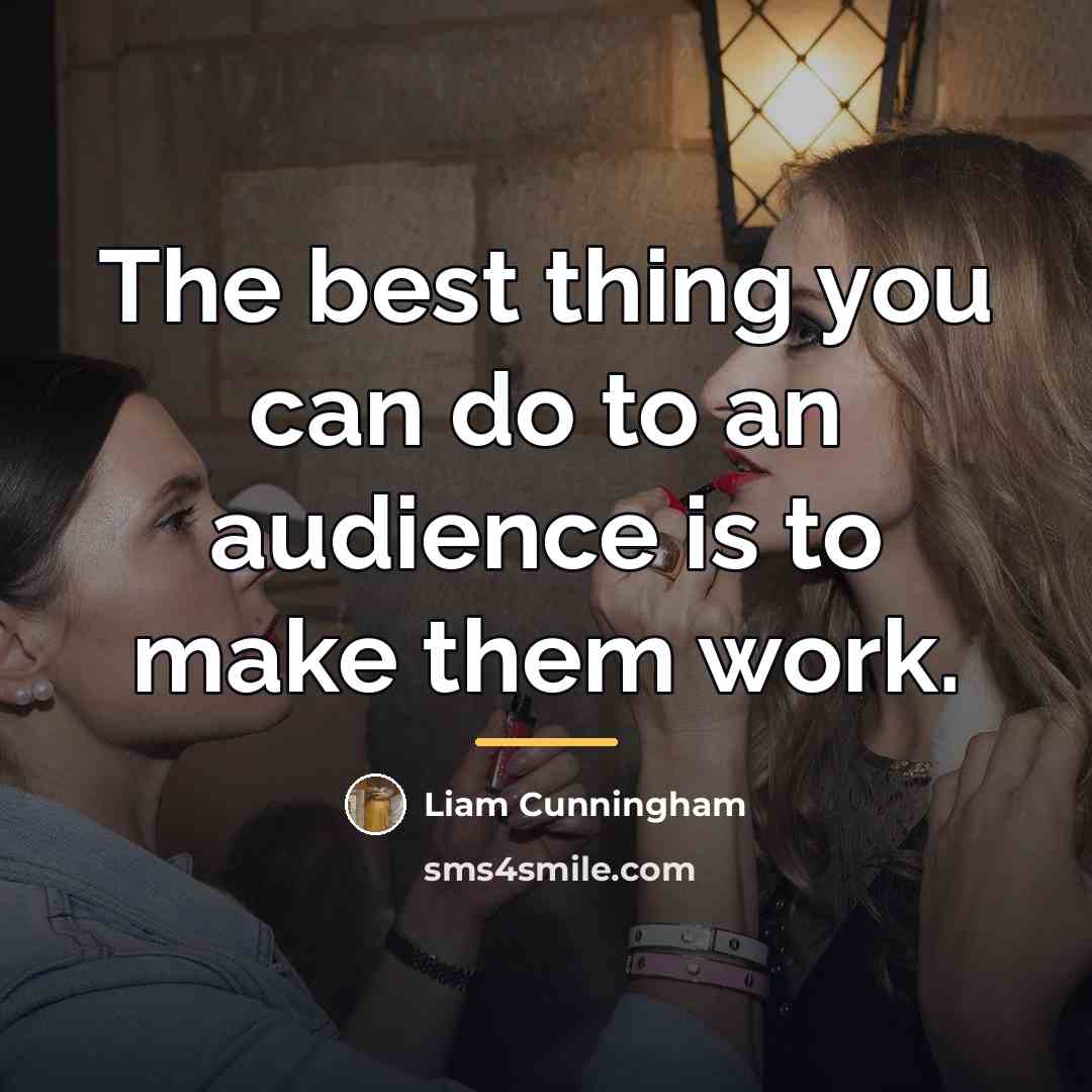 “The best thing you can do to an audience is…” quote by Liam Cunningham