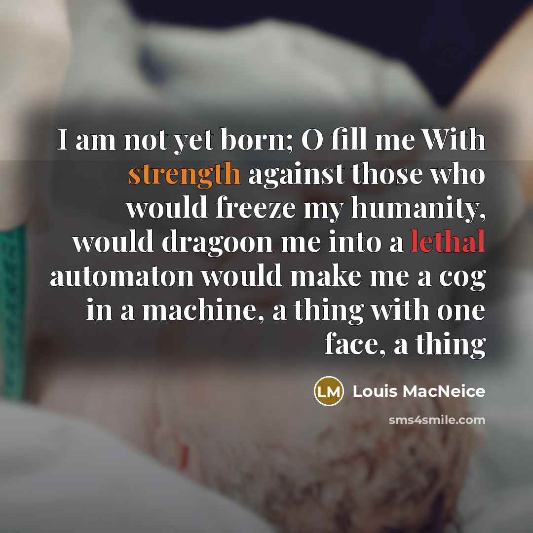 “I am not yet born; O fill me With strength…” quote by Louis MacNeice