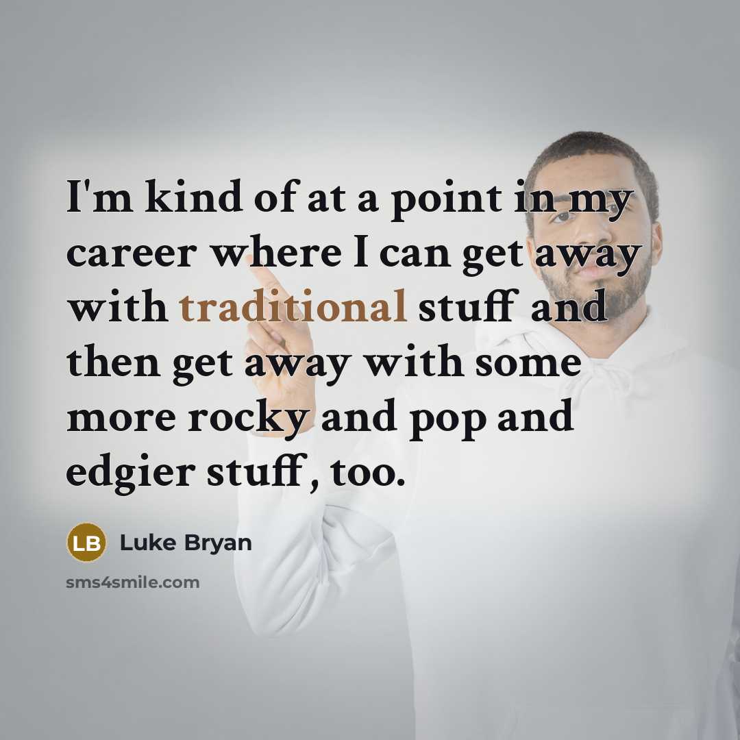“I'm kind of at a point in my career where…” quote by Luke Bryan