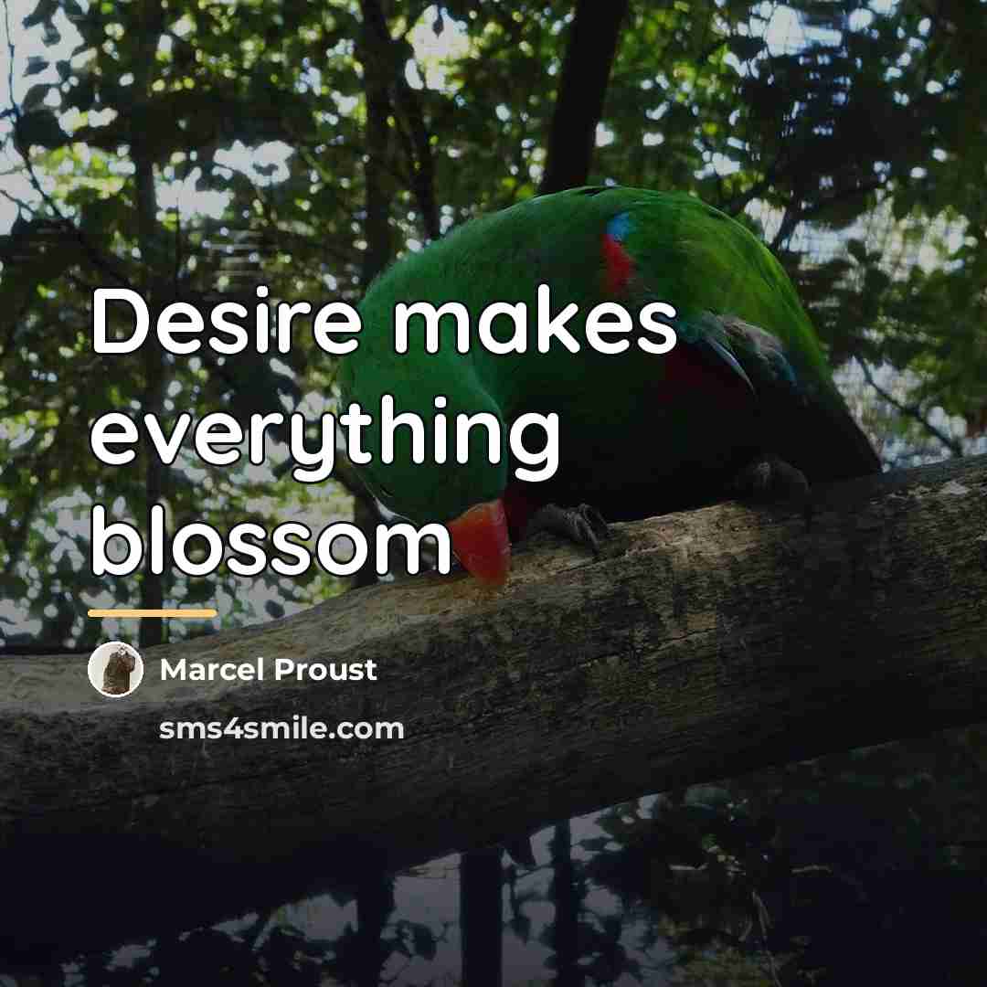 “Desire makes everything blossom…” quote by Marcel Proust