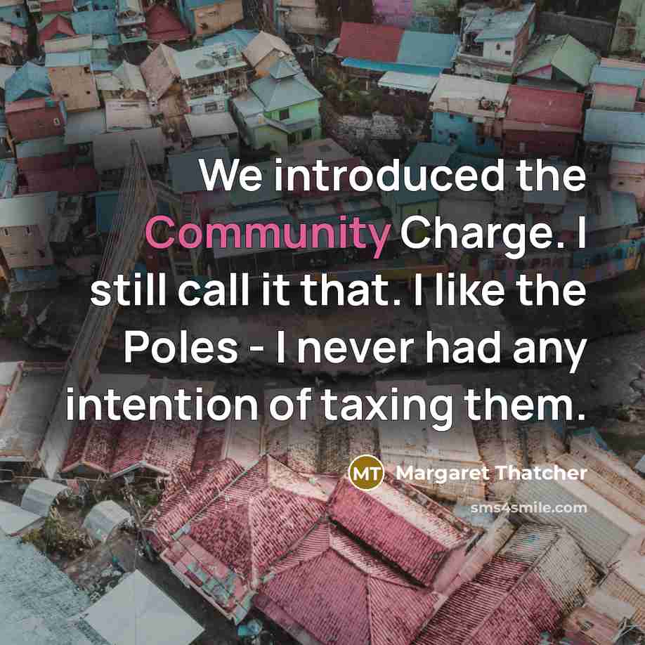 “We introduced the Community Charge. I still call it that.…” quote by Margaret Thatcher