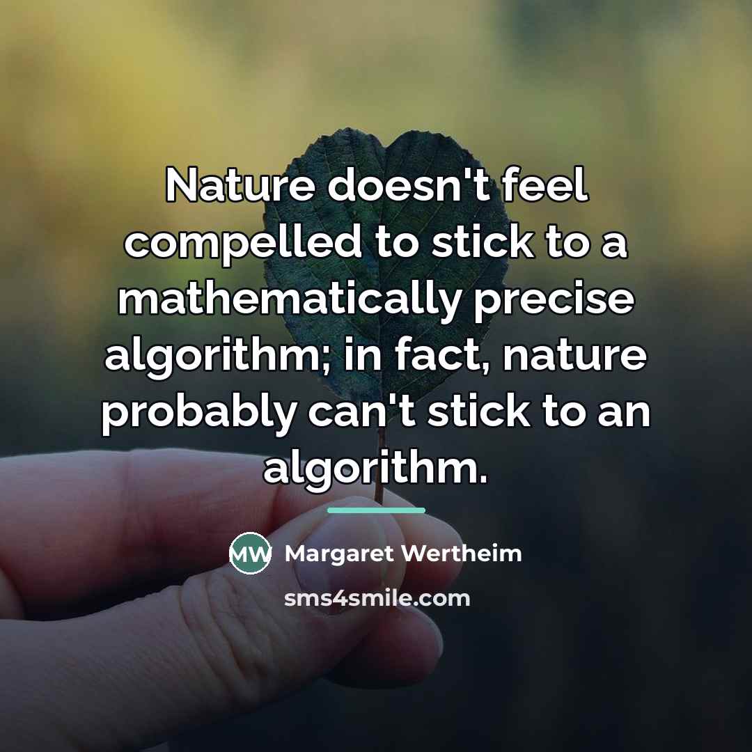“Nature doesn't feel compelled to stick to a mathematically precise…” quote by Margaret Wertheim