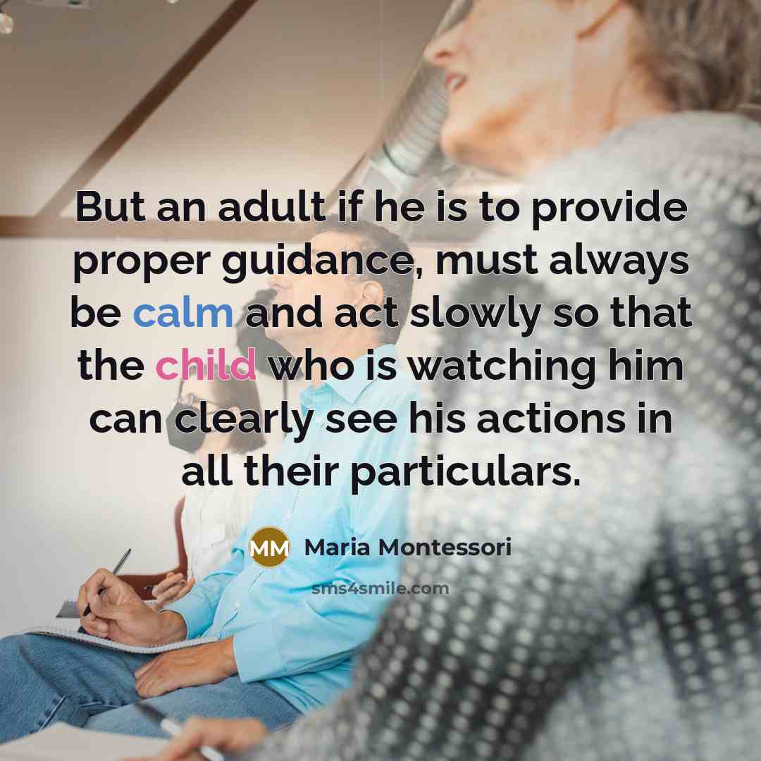 “But an adult if he is to provide proper guidance,…” quote by Maria Montessori