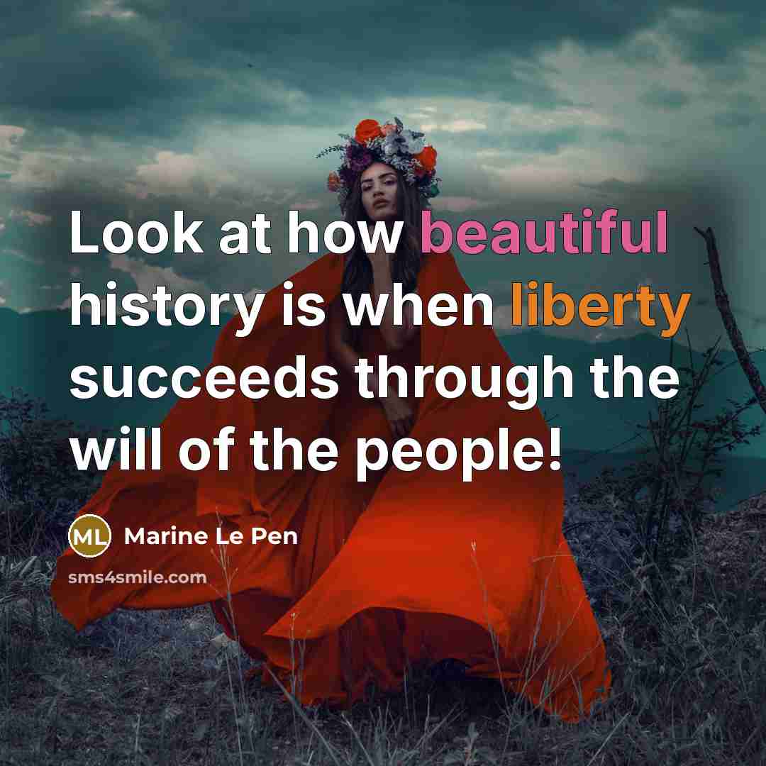 “Look at how beautiful history is when liberty succeeds through…” quote by Marine Le Pen