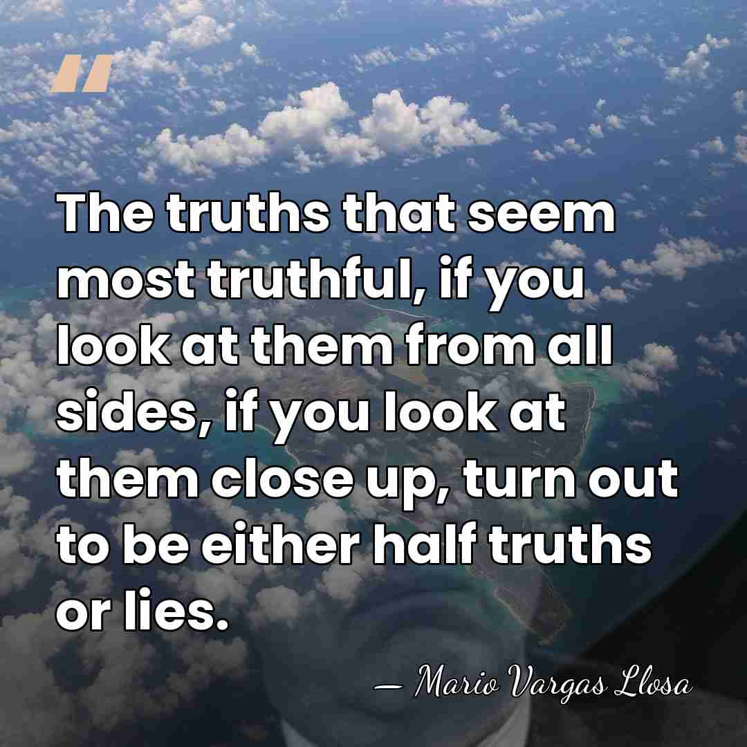 The truths that seem most truthful, if you look at them from&hellip; - Mario Vargas Llosa