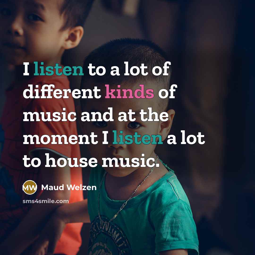 “I listen to a lot of different kinds of music…” quote by Maud Welzen