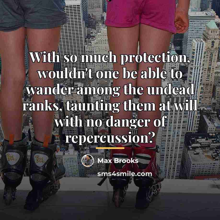 “With so much protection, wouldn't one be able to wander…” quote by Max Brooks