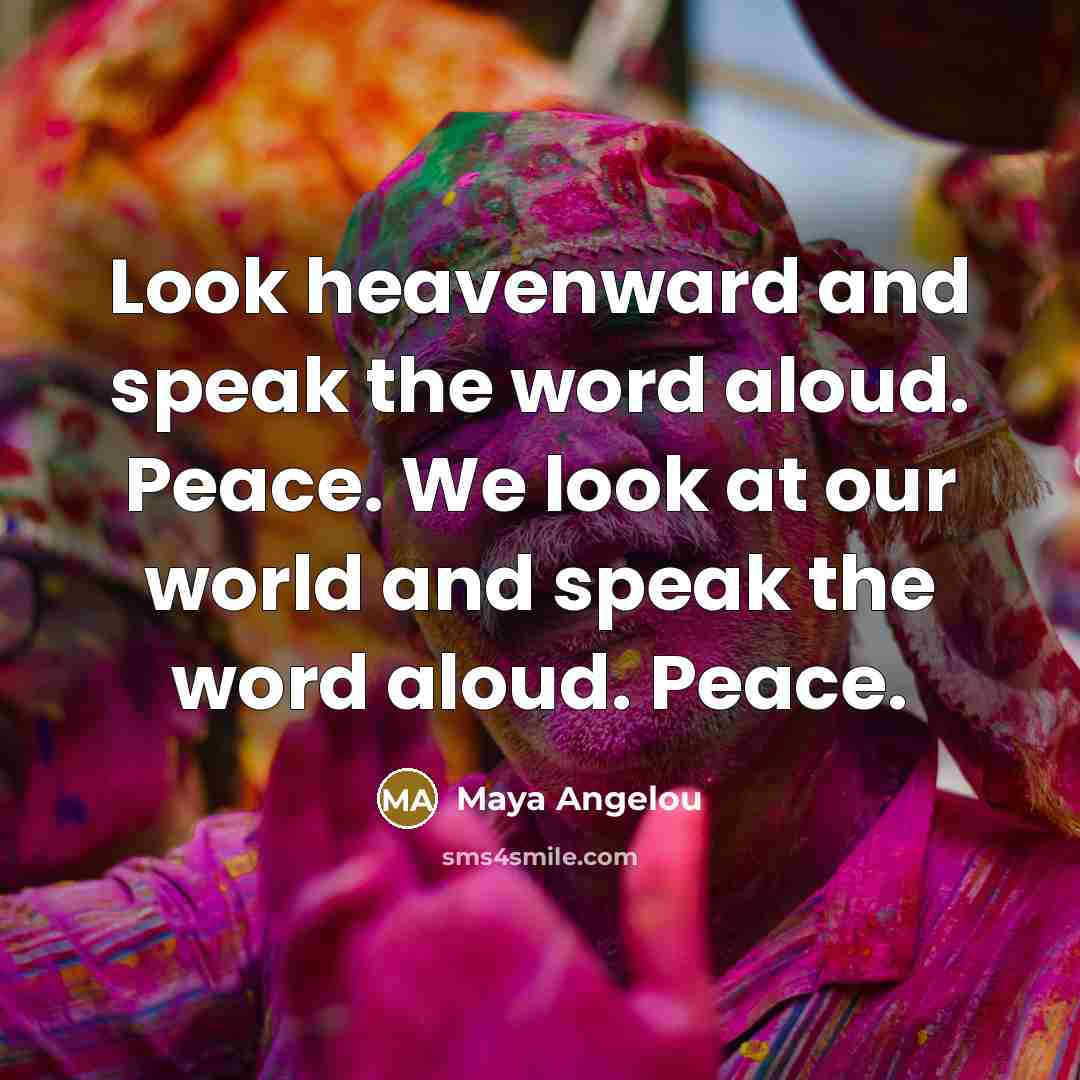 “Look heavenward and speak the word aloud. Peace. We look…” quote by Maya Angelou