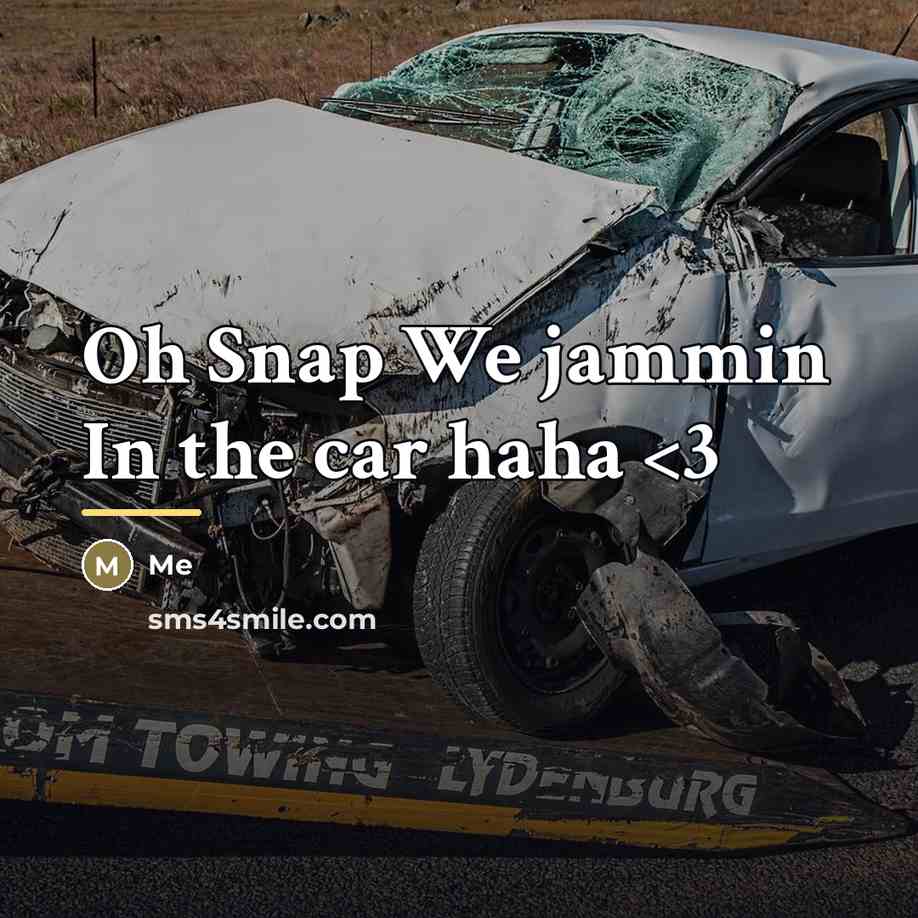 “Oh Snap We jammin In the car haha…” quote by Me