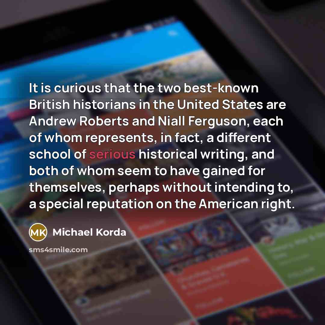 “It is curious that the two best-known British historians in…” quote by Michael Korda