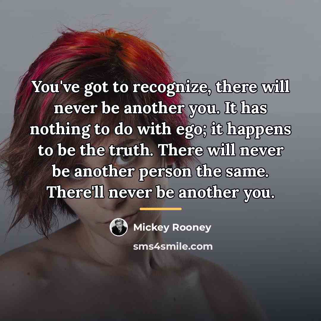 “You've got to recognize, there will never be another you.…” quote by Mickey Rooney